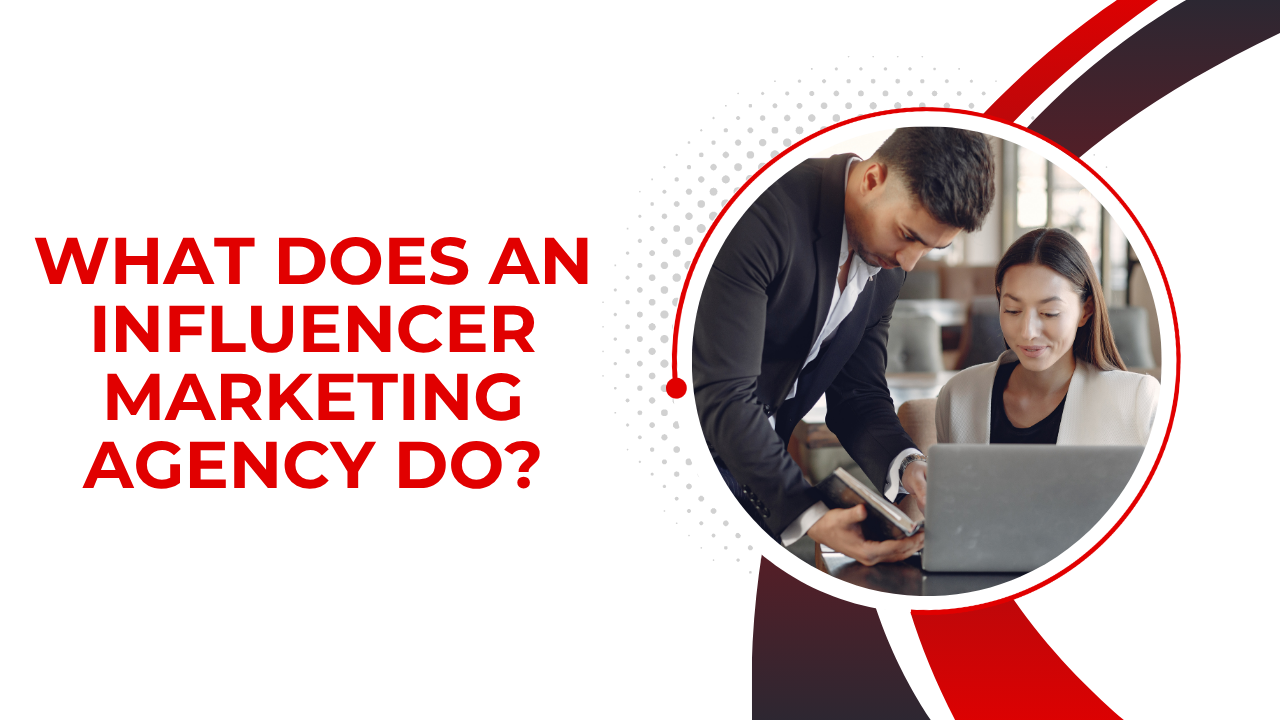 What Does an Influencer Marketing Agency Do?